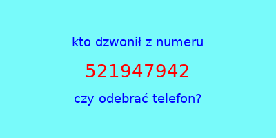 kto dzwonił 521947942  czy odebrać telefon?