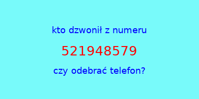 kto dzwonił 521948579  czy odebrać telefon?