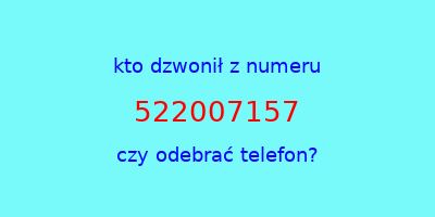 kto dzwonił 522007157  czy odebrać telefon?