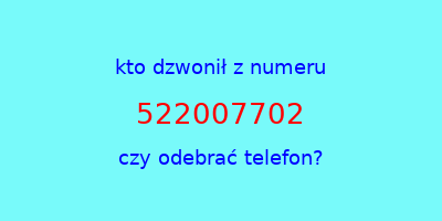 kto dzwonił 522007702  czy odebrać telefon?