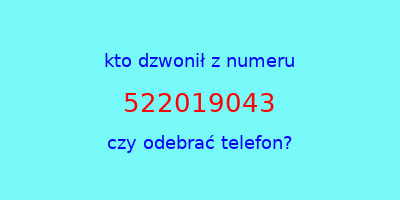 kto dzwonił 522019043  czy odebrać telefon?