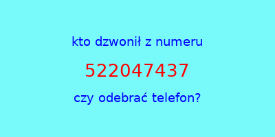 kto dzwonił 522047437  czy odebrać telefon?