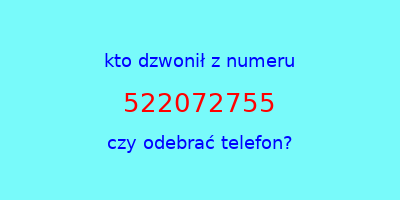 kto dzwonił 522072755  czy odebrać telefon?