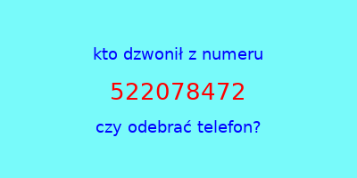 kto dzwonił 522078472  czy odebrać telefon?