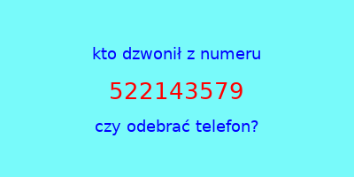 kto dzwonił 522143579  czy odebrać telefon?