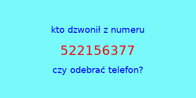 kto dzwonił 522156377  czy odebrać telefon?