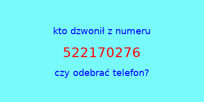 kto dzwonił 522170276  czy odebrać telefon?