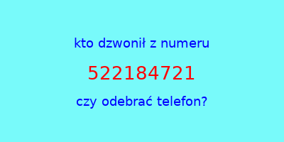 kto dzwonił 522184721  czy odebrać telefon?