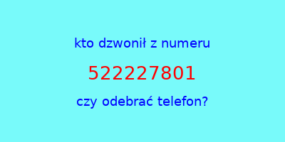 kto dzwonił 522227801  czy odebrać telefon?