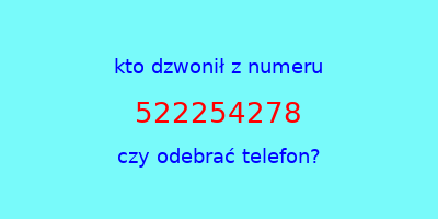 kto dzwonił 522254278  czy odebrać telefon?