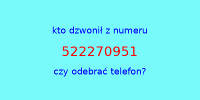 kto dzwonił 522270951  czy odebrać telefon?