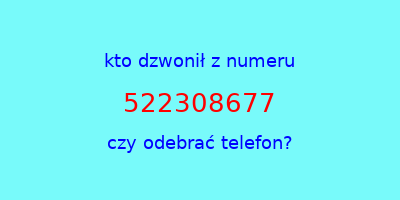 kto dzwonił 522308677  czy odebrać telefon?