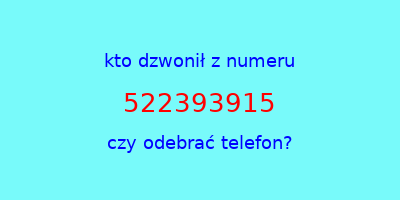 kto dzwonił 522393915  czy odebrać telefon?