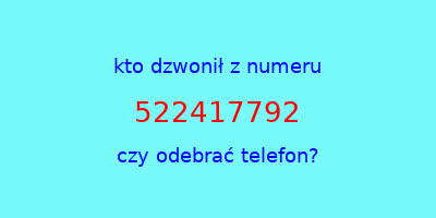 kto dzwonił 522417792  czy odebrać telefon?