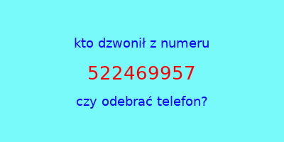 kto dzwonił 522469957  czy odebrać telefon?