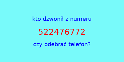 kto dzwonił 522476772  czy odebrać telefon?