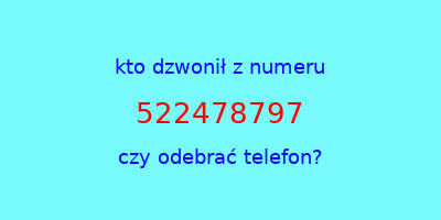 kto dzwonił 522478797  czy odebrać telefon?