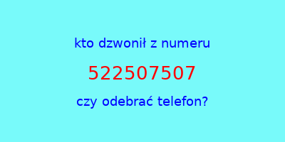 kto dzwonił 522507507  czy odebrać telefon?