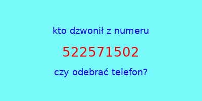 kto dzwonił 522571502  czy odebrać telefon?