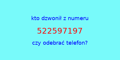 kto dzwonił 522597197  czy odebrać telefon?