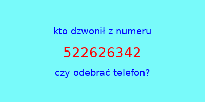 kto dzwonił 522626342  czy odebrać telefon?