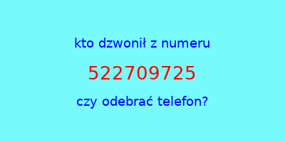 kto dzwonił 522709725  czy odebrać telefon?