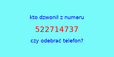 kto dzwonił 522714737  czy odebrać telefon?