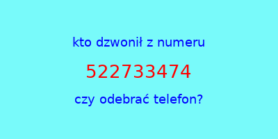 kto dzwonił 522733474  czy odebrać telefon?