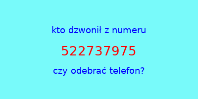 kto dzwonił 522737975  czy odebrać telefon?