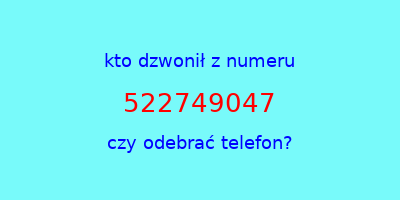 kto dzwonił 522749047  czy odebrać telefon?