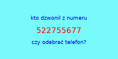 kto dzwonił 522755677  czy odebrać telefon?