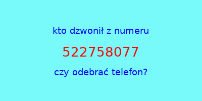 kto dzwonił 522758077  czy odebrać telefon?