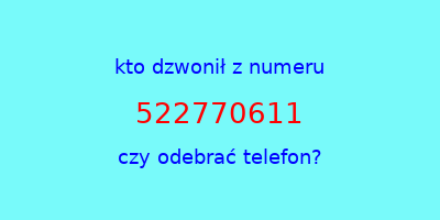 kto dzwonił 522770611  czy odebrać telefon?