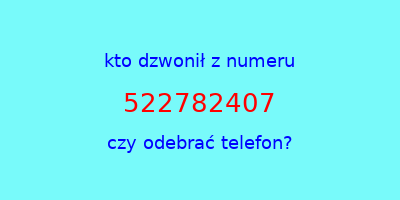 kto dzwonił 522782407  czy odebrać telefon?