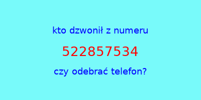 kto dzwonił 522857534  czy odebrać telefon?