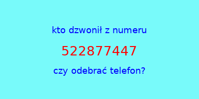 kto dzwonił 522877447  czy odebrać telefon?