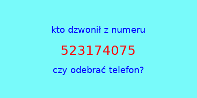 kto dzwonił 523174075  czy odebrać telefon?