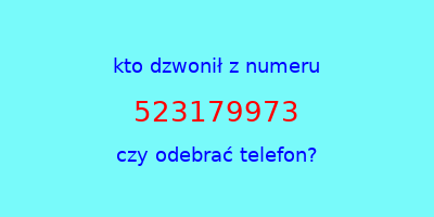 kto dzwonił 523179973  czy odebrać telefon?