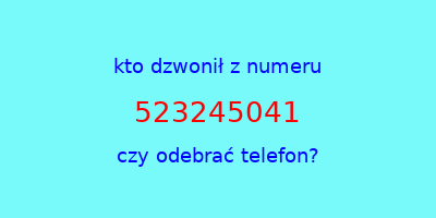 kto dzwonił 523245041  czy odebrać telefon?