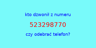 kto dzwonił 523298770  czy odebrać telefon?