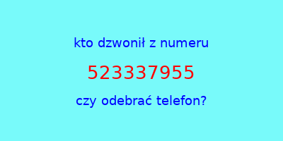 kto dzwonił 523337955  czy odebrać telefon?