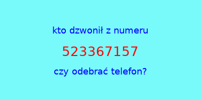 kto dzwonił 523367157  czy odebrać telefon?