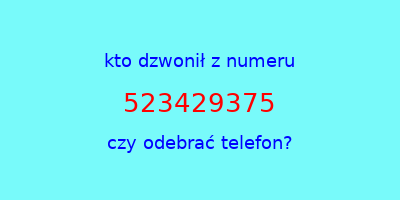 kto dzwonił 523429375  czy odebrać telefon?