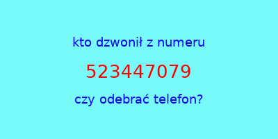 kto dzwonił 523447079  czy odebrać telefon?