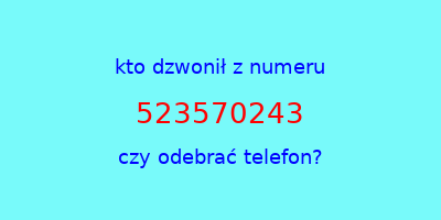 kto dzwonił 523570243  czy odebrać telefon?