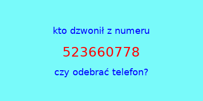 kto dzwonił 523660778  czy odebrać telefon?