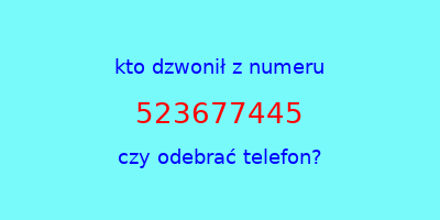 kto dzwonił 523677445  czy odebrać telefon?