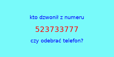 kto dzwonił 523733777  czy odebrać telefon?