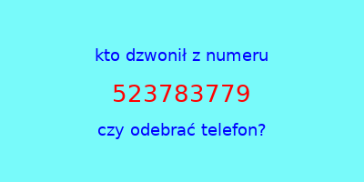 kto dzwonił 523783779  czy odebrać telefon?