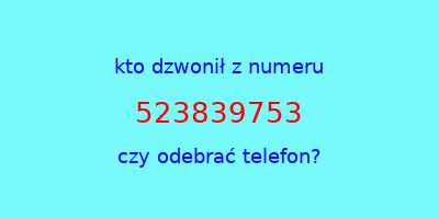 kto dzwonił 523839753  czy odebrać telefon?